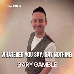 Gary Gamble - Whatever You Say Say Nothing
