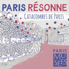 Paris Résonne | Les Catacombes | Six pieds sous terre