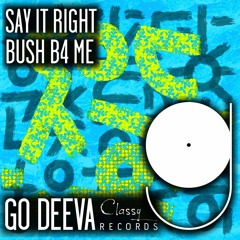 Bush B4 Me "Say It Right" (Out On Go Deeva Records Classy)