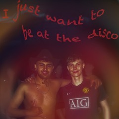 I just want to be at the disco