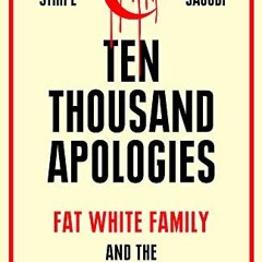 READ [EPUB KINDLE PDF EBOOK] Ten Thousand Apologies: Fat White Family and the Miracle of Failure by
