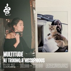Multitude w/ Triximo & Mo3rphious - Aaja Channel 1 - 17 11 24
