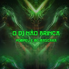 POMPEU e MC Mascara - O DJ Não Brinca