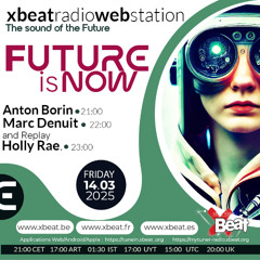 The Future is Now - Anton Borin  14.03.25 Xbeat Radio Station