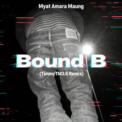 Bound B_Myat Amara Maung ( TimmyTM3.0 Remix )