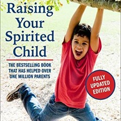 [ACCESS] [KINDLE PDF EBOOK EPUB] Raising Your Spirited Child, Third Edition: A Guide