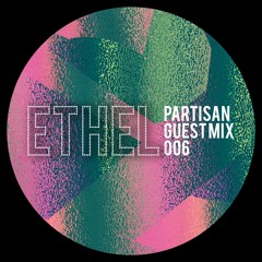 Ethel PARTISAN Guest Mix 006