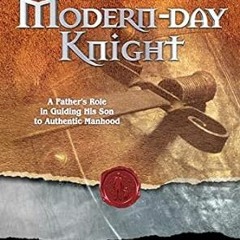 (NEW PDF DOWNLOAD) Raising a Modern-Day Knight: A Father's Role in Guiding His Son to Authentic