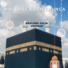 Mai Kabe Ko Dekhunga