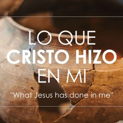 Lo que Cristo Hizo en Mi - El Poder del Testimonio