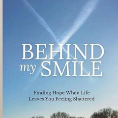 ❤pdf Behind My Smile: Finding Hope When Life Leaves You Feeling Shattered