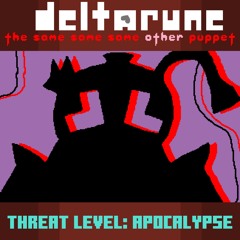 THREAT LEVEL: APOCALYPSE - [Deltarune; The Same Same Same Other Puppet]