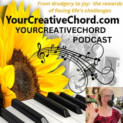 From drudgery to joy: the rewards of facing life’s challenges YourCreativeChord Podcast Episode 2