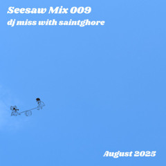Seesaw Mix 009 - dj miss with saintghore