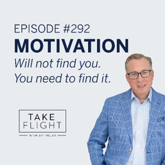 ✈️ Take Flight Weekly Episode #292: Motivation Will Not Find You. You Need to Find It.