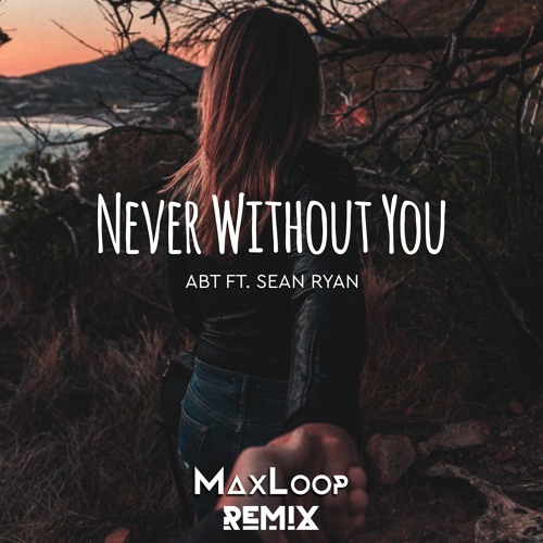 ATB Ft. Sean Ryan- Never Without You ( MaxLoop Bootleg )
