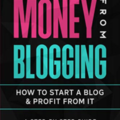 [READ] EBOOK 💓 Make Money From Blogging: How To Start A Blog & Profit From It: A Ste