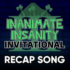FULL RECAP SONG   Inanimate Insanity Invitational