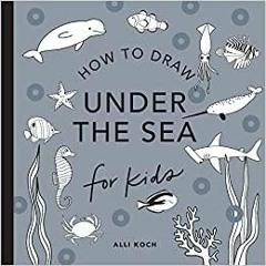 [PDF][Download] Under the Sea: How to Draw Books for Kids, with Dolphins, Mermaids, and Ocean An ima