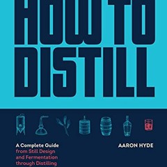 [Download] PDF 💝 How to Distill: A Complete Guide from Still Design and Fermentation