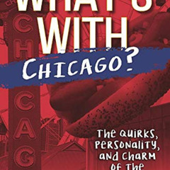 Read EBOOK 📍 What's With Chicago?: The Quirks, Personality, and Charm of the Windy C