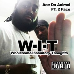 Ace Da Animal Ft. 2.f.a.c.e. - WIT (Wholesome/Insanitary Thoughts)