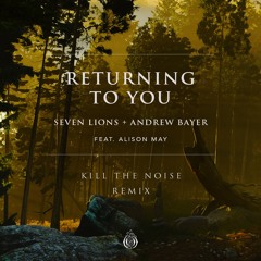 Seven Lions, Andrew Bayer, Alison May - Returning To You - KILL THE NOISE REMIX FINAL