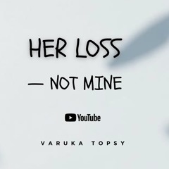 Her Loss — Not Mine