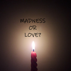 Madness or Love?