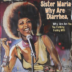 Goodbeer Burrows Presents-Sister Maria Diarrhea, Why Are You Funking With Me