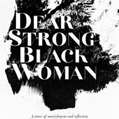 GET EPUB ✅ Dear Strong Black Woman: Letters of Nourishment and Reflection from One St