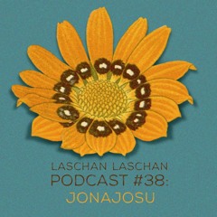 Laschan Laschan Podcast #38 (Jonajosu)