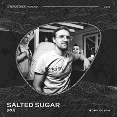 Vykhod Sily Podcast - Salted Sugar Guest Mix