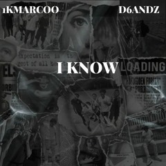 I KNOW 1KMARCOO FT. D6ANDZ