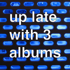 Up late with 3 Albums Ep 15