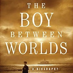 FREE PDF 🖍️ The Boy Between Worlds: A Biography by  Annejet van der Zijl &  Kristen