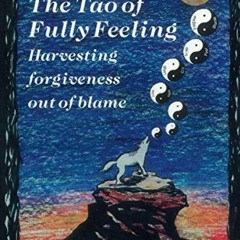 [Get] PDF 📝 The Tao of Fully Feeling: Harvesting Forgiveness out of Blame by  Pete W