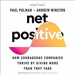 ~Read~[PDF] Net Positive: How Courageous Companies Thrive by Giving More than They Take - Paul