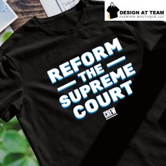 Reform The Supreme Court shirt