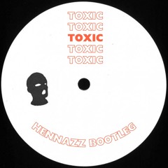 HENNAZZ - TOXIC (BOOTLEG) FREE DL