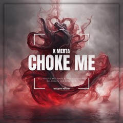 K MERTA - CHOKE ME