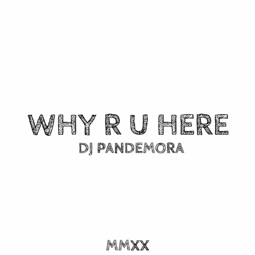 Dj Pandemora - Why R U Here
