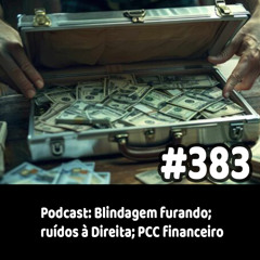 383 - Podcast: Blindagem furando; ruídos à Direita; PCC financeiro