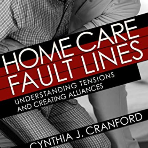 Read PDF 📙 Home Care Fault Lines: Understanding Tensions and Creating Alliances (The