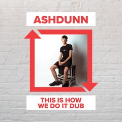 Ashdunn - This Is How We Do It Dub [FREE DOWNLOAD]