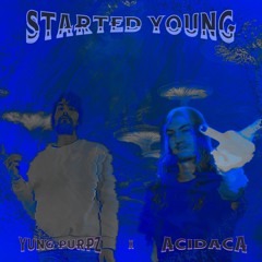 STARTED YOUNG w/ACIDACA