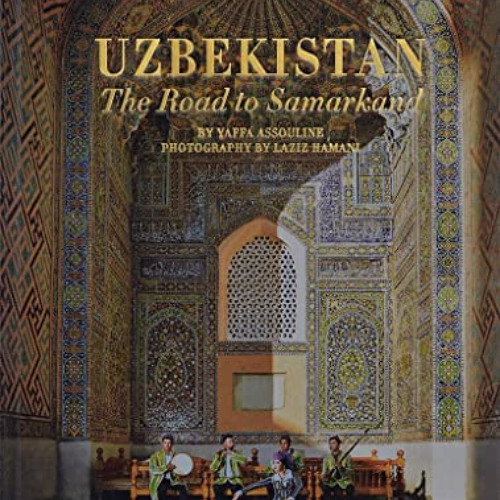 [Free] PDF 🎯 Uzbekistan: The Road to Samarkand by  Yaffa Assouline &  Laziz Hamani E