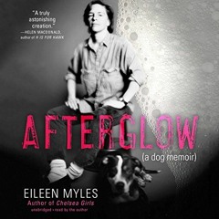 Read KINDLE 🧡 Afterglow: A Dog Memoir by  Eileen Myles,Eileen Myles,Blackstone Audio