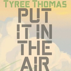 Put It In The Air by Tyree Thomas