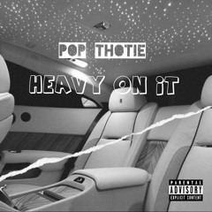 Pop Thotie- Heavy on it. prod by pop